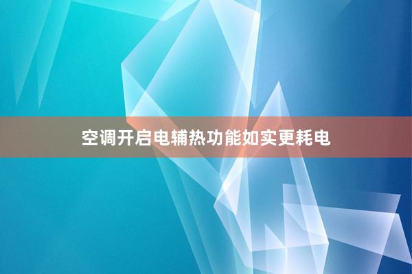 空调开启电辅热功能如实更耗电